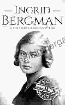 Ingrid Bergman: A Life From Beginning To End (Biographies Of Actors)