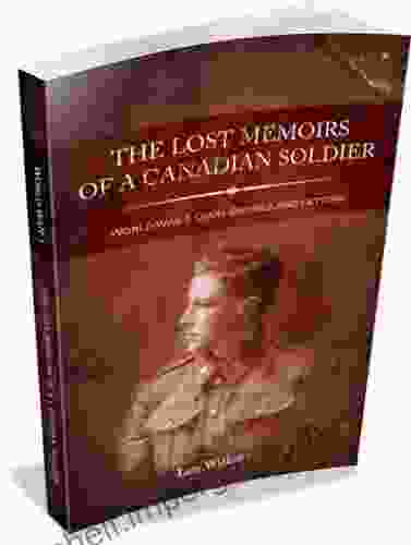 The Lost Memoirs Of A Canadian Soldier World War 1 Diary Entries And Letters