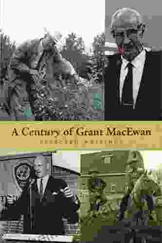 A Century Of Grant MacEwan: Selected Writings