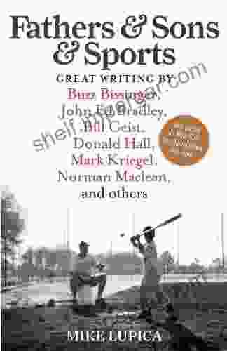 Fathers Sons Sports: Great Writing By Buzz Bissinger John Ed Bradley Bill Geist Donald Hall Mark Kriegel Norman Maclean And Others