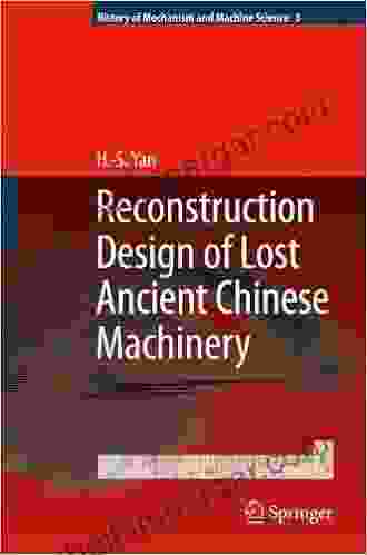 Reconstruction Designs Of Lost Ancient Chinese Machinery (History Of Mechanism And Machine Science 3)