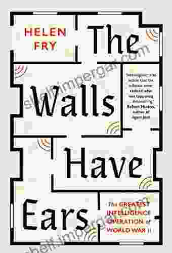 The Walls Have Ears: The Greatest Intelligence Operation Of World War II