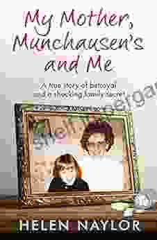 My Mother Munchausen S And Me: A True Story Of Betrayal And A Shocking Family Secret