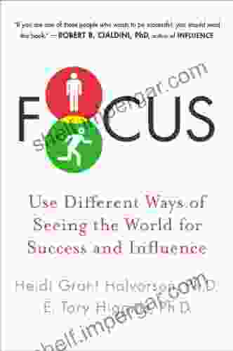 Focus: Use Different Ways Of Seeing The World For Success And Influence