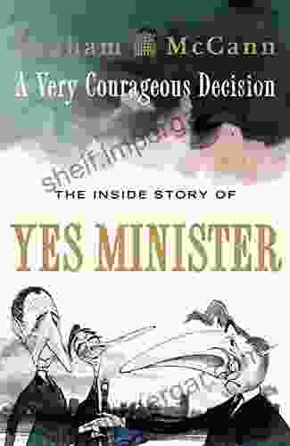 A Very Courageous Decision: The Inside Story Of Yes Minister