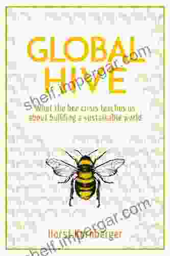 Global Hive: What The Bee Crisis Teaches Us About Building A Sustainable World