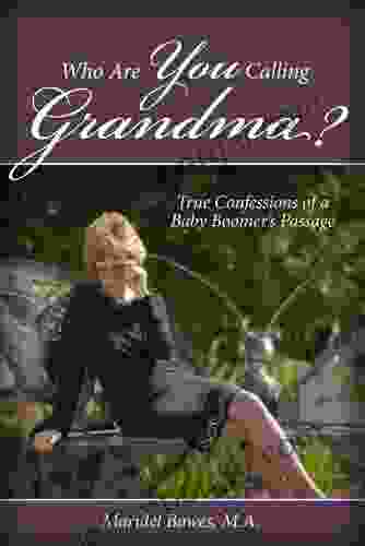 Who Are You Calling Grandma? True Confessions Of A Baby Boomer S Passage