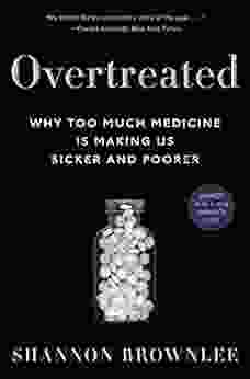 Overtreated: Why Too Much Medicine Is Making Us Sicker And Poorer