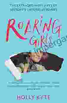 Roaring Girls: Eye Opening True Stories And Biographies About Some Of The Most Inspiring Women In British History The Forgotten Feminists